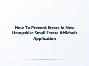 How to Prevent Errors in New Hampshire Small Estate Affidavit