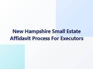 New Hampshire Small Estate Affidavit Process for Executors