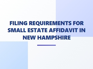 Filing Process for Small Estate Affidavit in New Hampshire