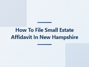 How to File Small Estate Affidavit in New Hampshire