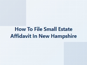 How to File Small Estate Affidavit in New Hampshire