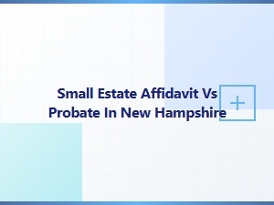 Small Estate Affidavit vs Probate in Nh