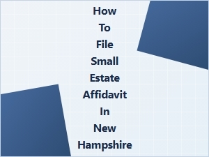How to File Small Estate Affidavit in New Hampshire