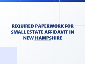 Required Paperwork for Small Estate Affidavit in New Hampshire