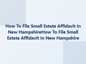 How to File Small Estate Affidavit in New Hampshire