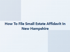 How to File Small Estate Affidavit in New Hampshire